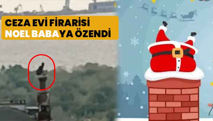 Noel babaya özenen cezaevi firarisi bacada yakalandı