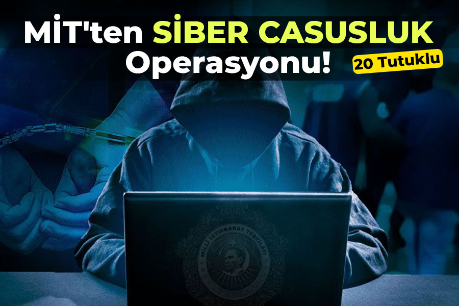 MİT'ten Siber Casusluk Operasyonu! 20 Tutuklu