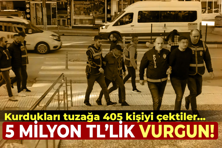 Kurdukları tuzağa 405 kişiyi çektiler... 5 Milyon TL'lik Vurgun!