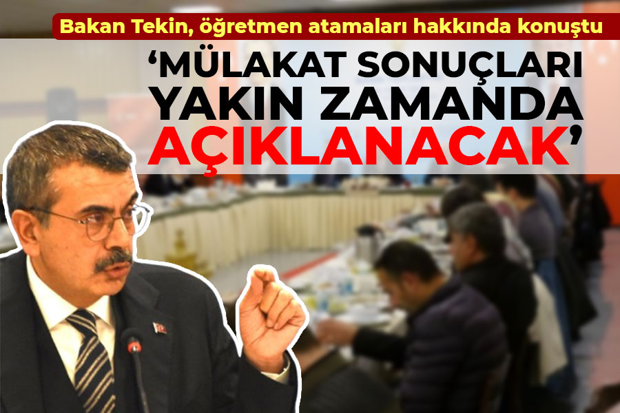 Bakan Tekin: 'Mülakat sonuçları yakın zamanda açıklanacak'