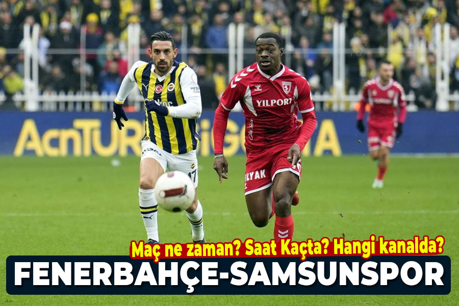 Fenerbahçe-Samsunspor maçı ne zaman? Saat Kaçta? Hangi kanalda?