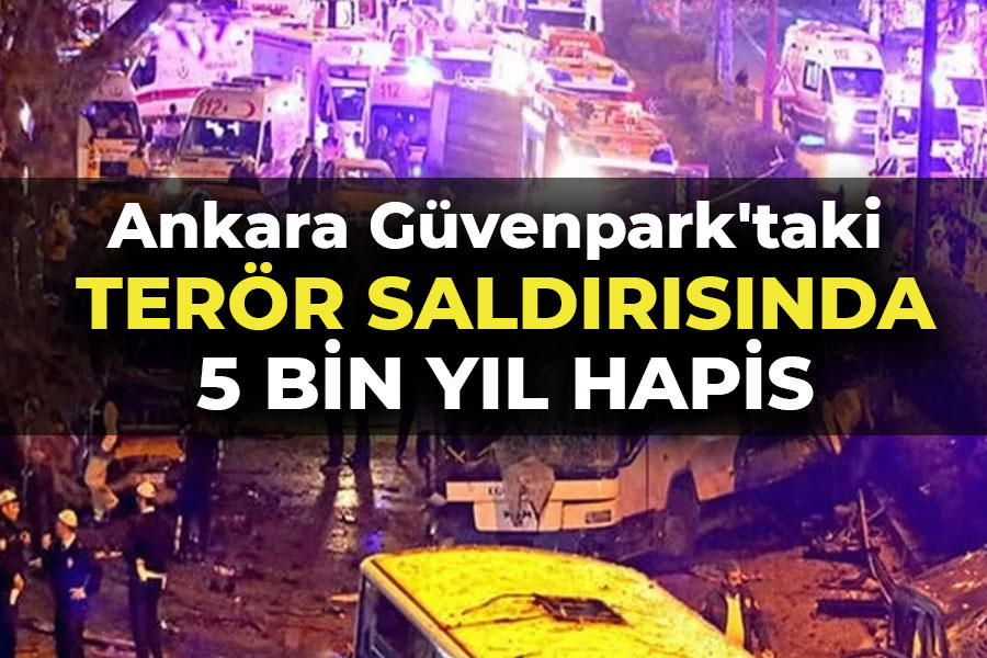 Ankara Güvenpark'taki Terör Saldırısında 5 bin yıl hapis!