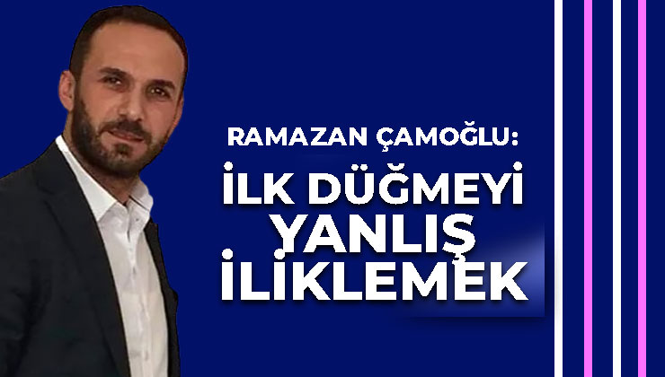 İLK DÜĞMEYİ YANLIŞ İLİKLEMEK