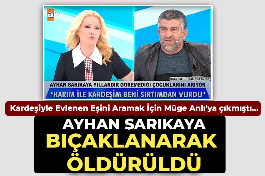 Ayhan Sarıkaya bıçaklı saldırı sonucu öldü