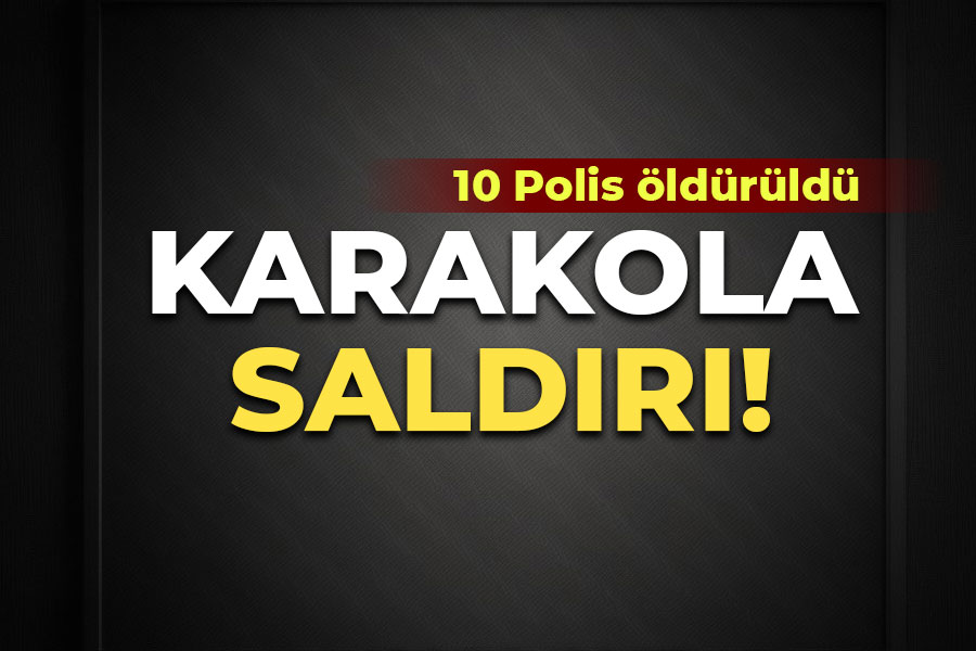 Karakola saldırı! 10 polis öldürüldü