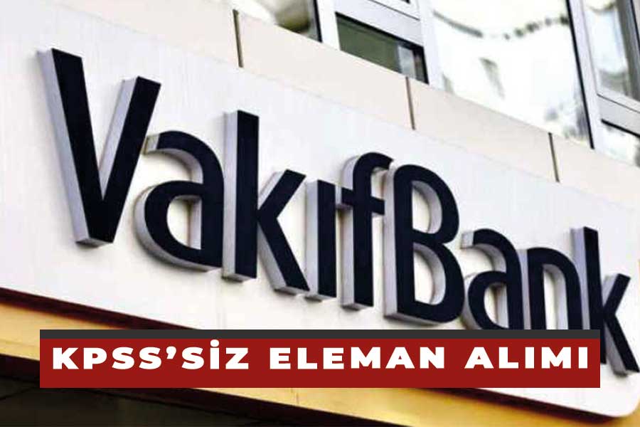 Vakıfbank'tan KPSS'siz personel alımı duyuruldu