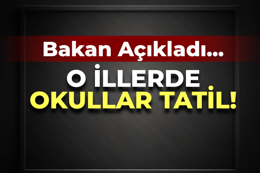 Bakan Açıkladı...O illerde okullar tatil!