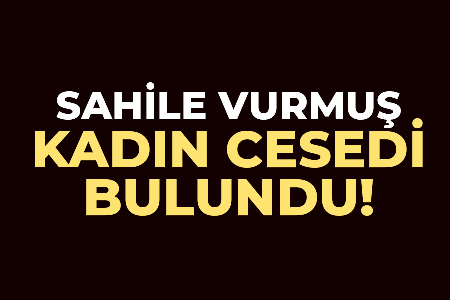 Sahile vurmuş kadın cesedi bulundu!