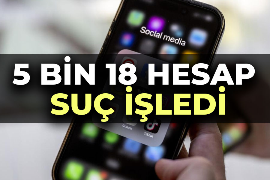 5 BİN 18 HESAP SUÇ İŞLEDİ