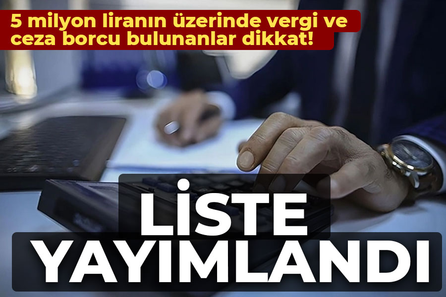 5 milyon liranın üzerinde vergi ve ceza borcu bulunanların listesi yayımlandı