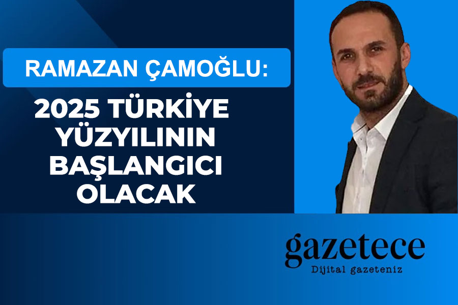 2025 TÜRKİYE YÜZYILININ BAŞLANGICI OLACAK