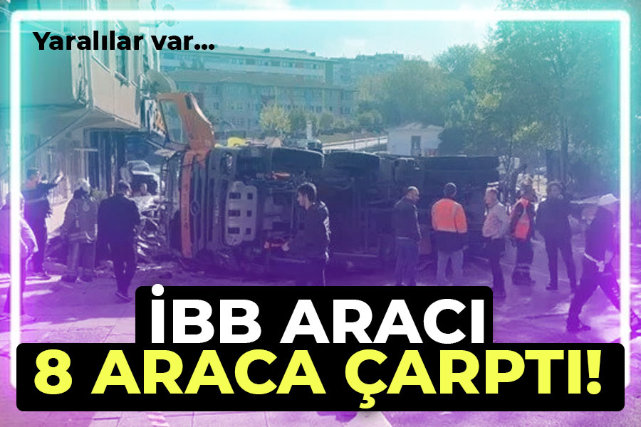 İBB aracı 8 araca çarptı: Yaralılar var