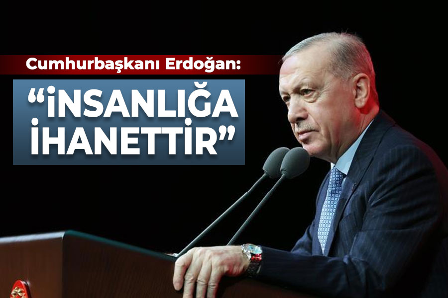 Erdoğan: İnsanlığa ihanettir