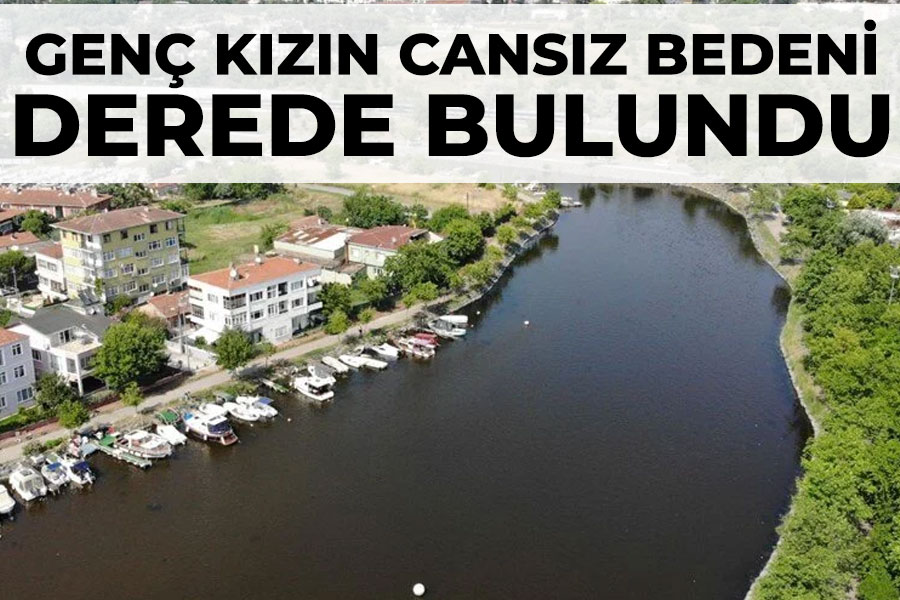 Genç kızın cansız bedeni derede bulundu