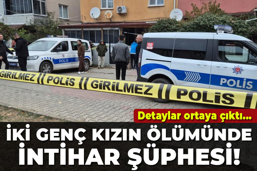 İki genç kızın ölümünde intihar şüphesi.. Detaylar ortaya çıktı