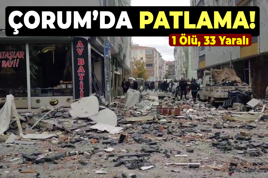 Çorum'da patlama! 1 Ölü, 33 yaralı