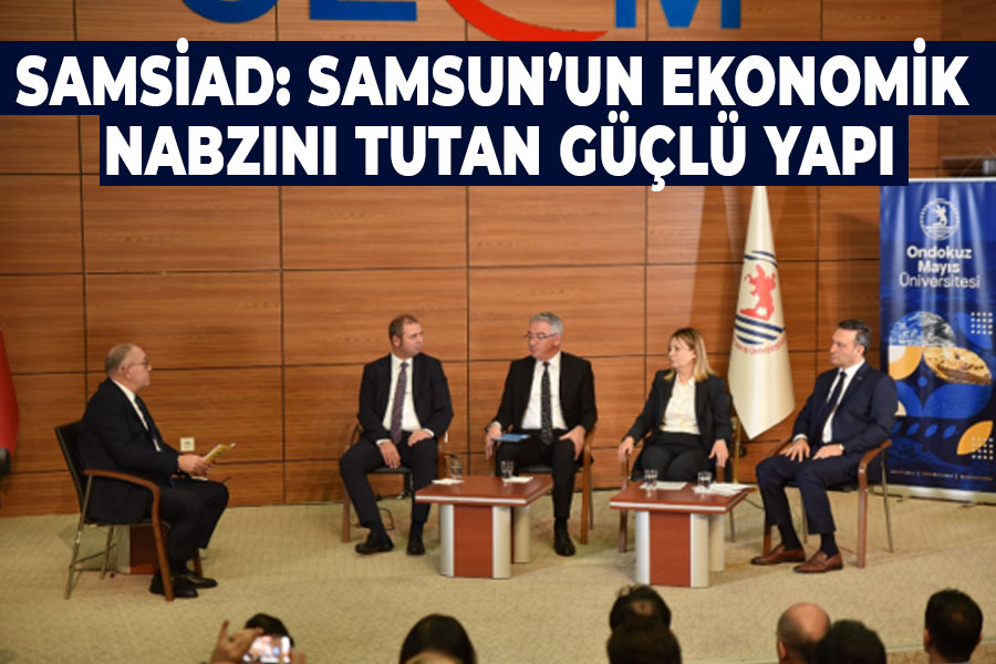 SAMSİAD: SAMSUN’UN EKONOMİK NABZINI TUTAN GÜÇLÜ YAPI