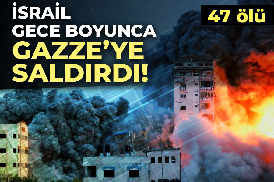 İsrail gece boyunca Gazze'ye saldırdı: 47 ölü