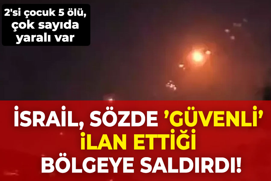 İsrail, sözde 'güvenli' ilan ettiği bölgeye saldırdı! 2'si çocuk 5 ölü