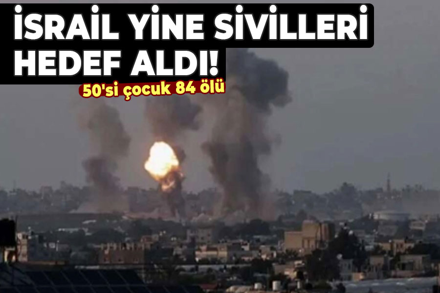 İsrail yine sivilleri hedef aldı! 50'si çocuk 84 ölü