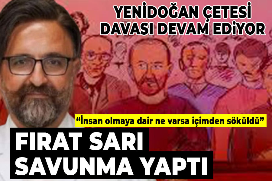 Yenidoğan Çete lideri Fırat Sarı savunma yaptı