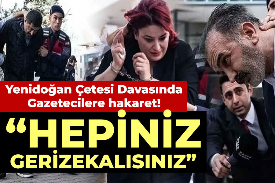 Yenidoğan Çetesi yakınından gazetecilere hakaret