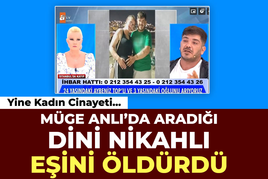 Yine kadın cinayeti: Müge Anlı'da aradığı dini nikahlı eşini öldürdü