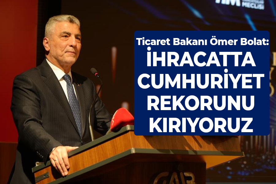 Bolat: İhracatta Cumhuriyet rekorunu kırıyoruz