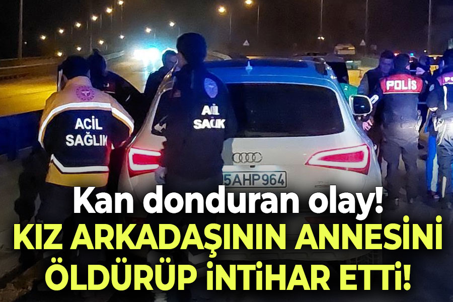 Kız arkadaşının annesini öldürüp intihar etti