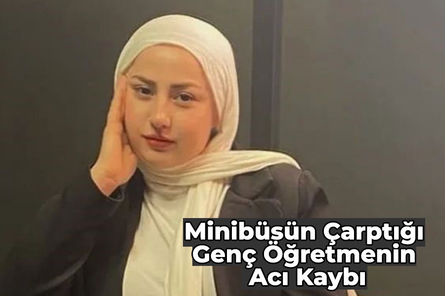 Minibüsün Çarptığı Genç Öğretmenin Acı Kaybı