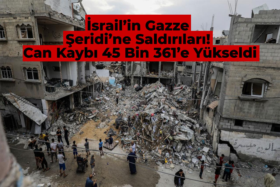 İsrail’in Gazze Şeridi’ne Saldırıları! Can Kaybı 45 Bin 361’e Yükseldi