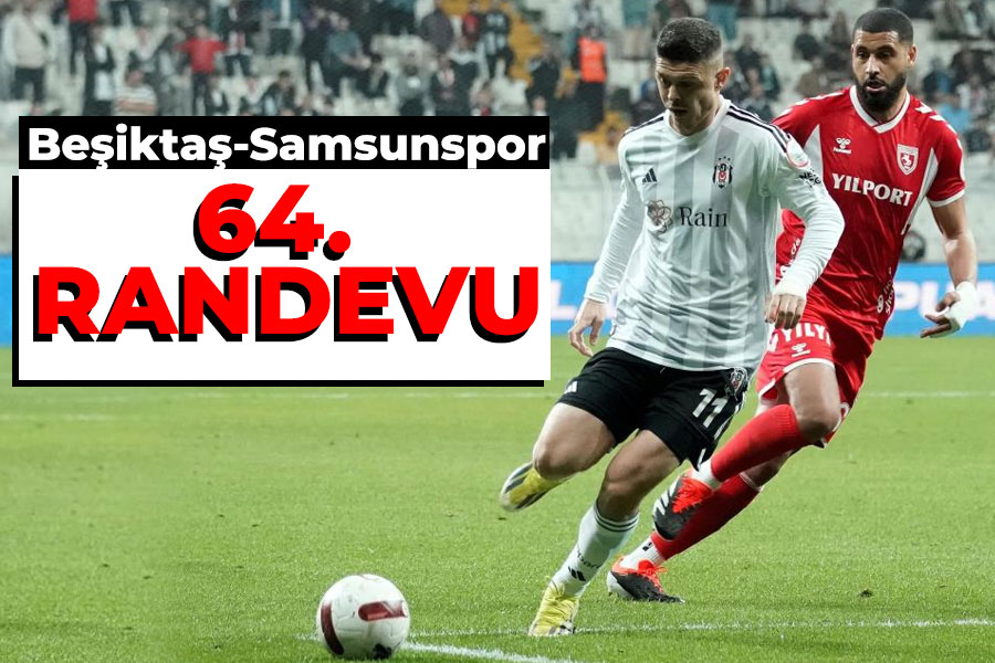 Beşiktaş ile Samsunspor 64. randevuda