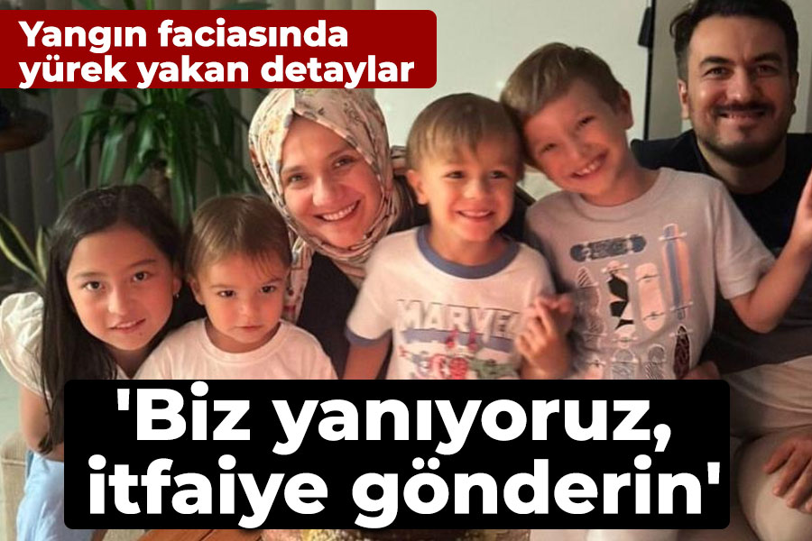 'Biz yanıyoruz, itfaiye gönderin'