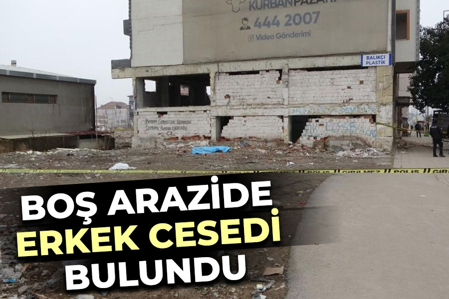 Boş arazide erkek cesedi bulundu