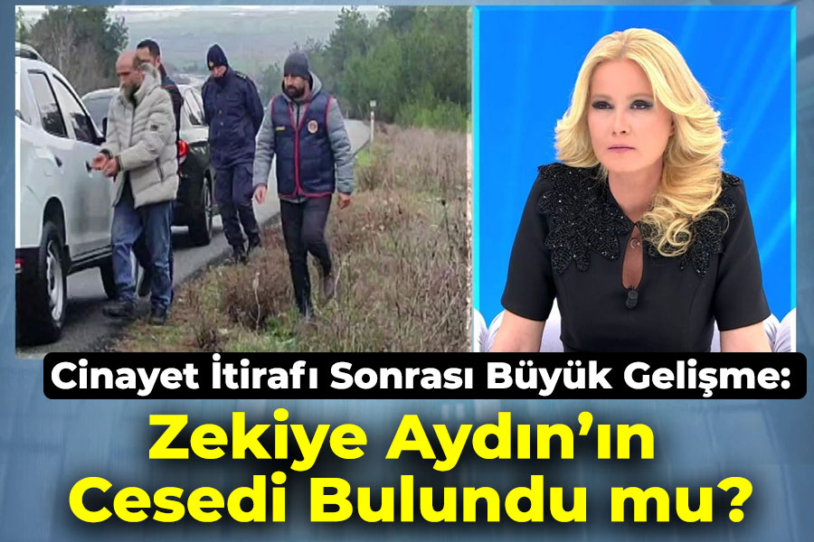 Cinayet İtirafı Sonrası Büyük Gelişme: Zekiye Aydın’ın Cesedi Bulundu mu?