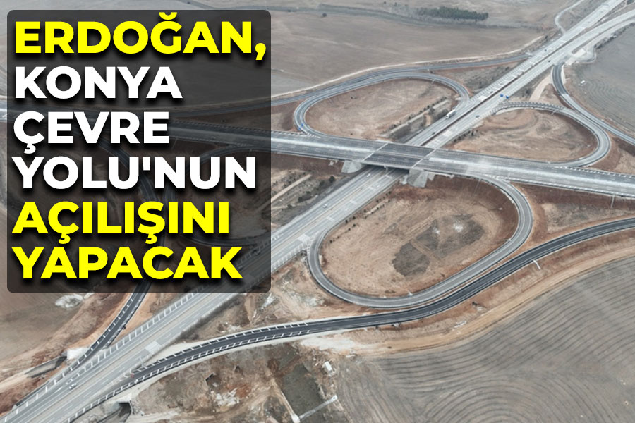 ERDOĞAN, KONYA ÇEVRE YOLU'NUN AÇILIŞINI YAPACAK