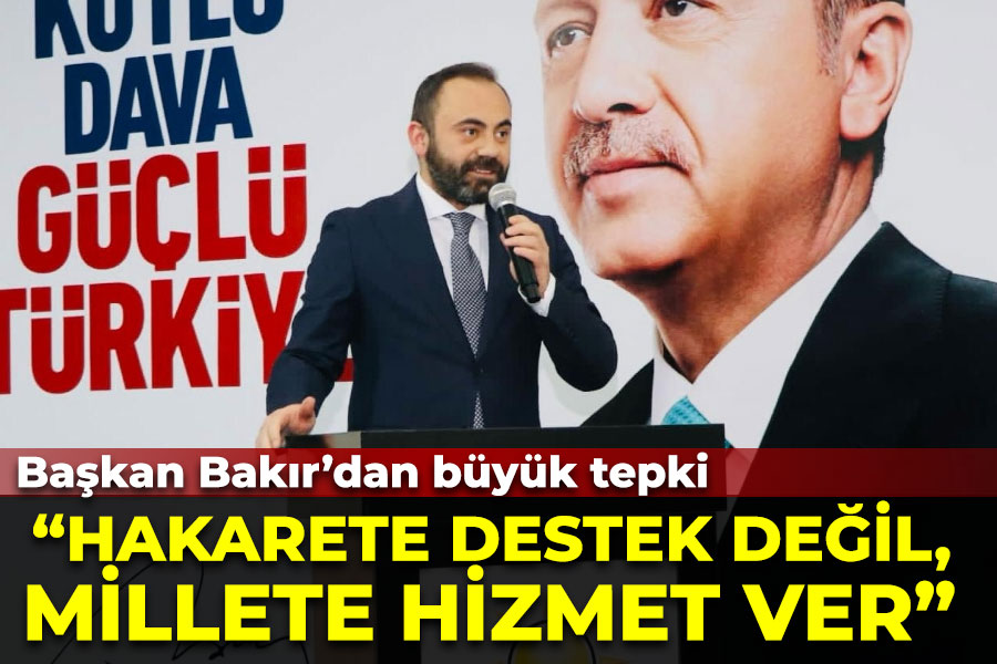 BAKIR: 'HAKARETE DESTEK DEĞİL, MİLLETE HİZMET VER'