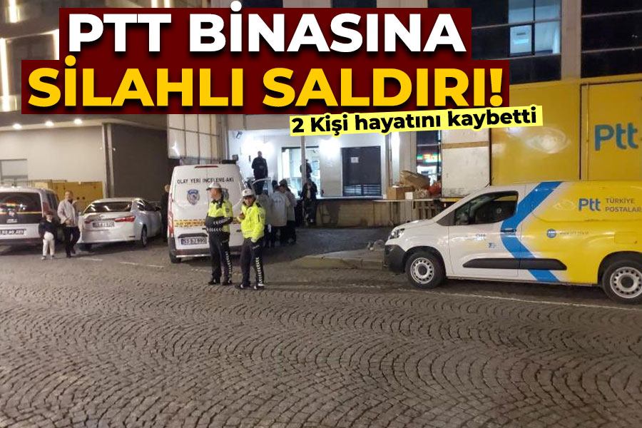 PTT Binasına Silahlı Saldırı! 2 Ölü