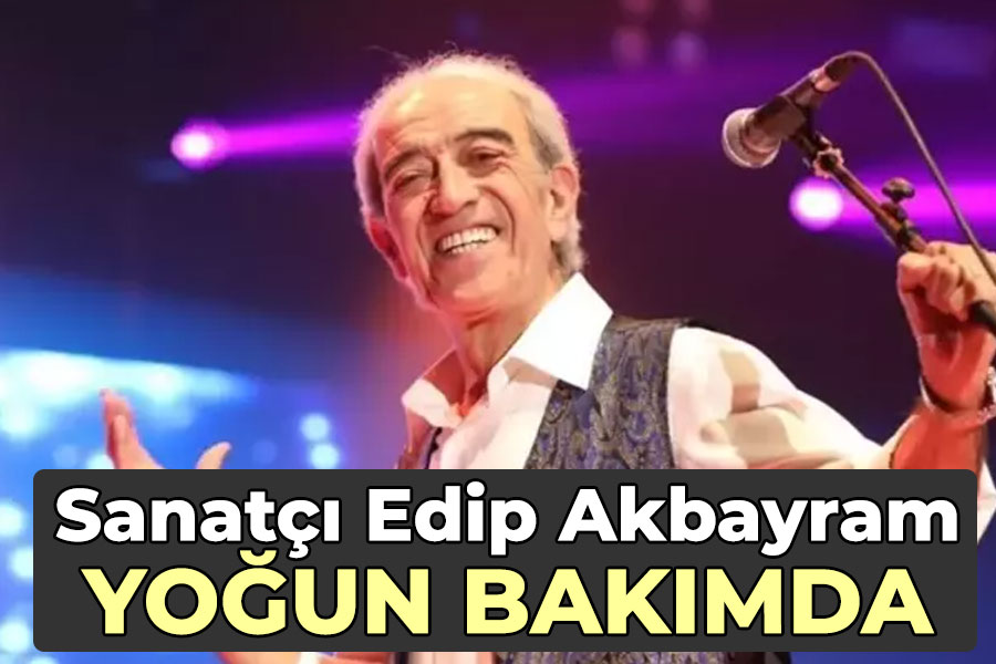 Sanatçı Edip Akbayram yoğun bakımda