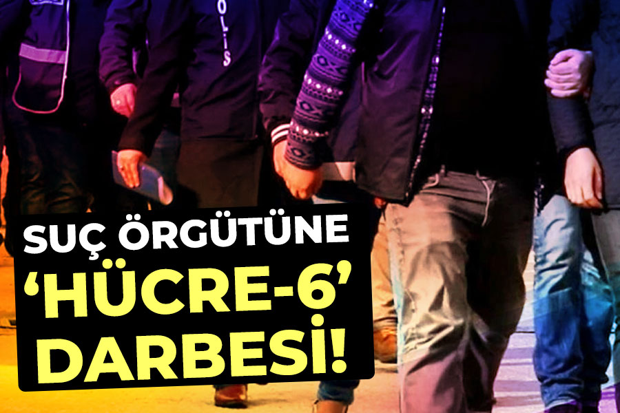 Suç örgütüne 'Hücre-6' darbesi!